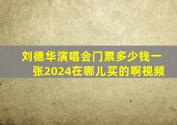 刘德华演唱会门票多少钱一张2024在哪儿买的啊视频