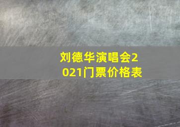 刘德华演唱会2021门票价格表