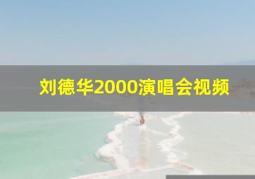 刘德华2000演唱会视频