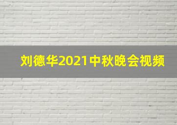 刘德华2021中秋晚会视频