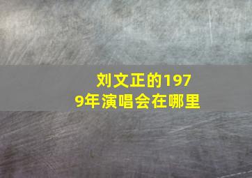 刘文正的1979年演唱会在哪里