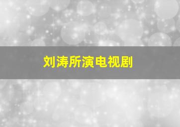 刘涛所演电视剧