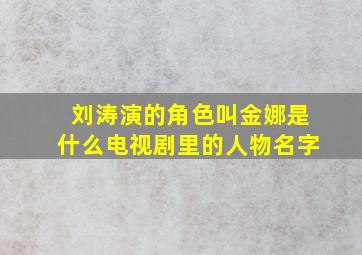 刘涛演的角色叫金娜是什么电视剧里的人物名字