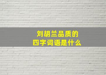 刘胡兰品质的四字词语是什么