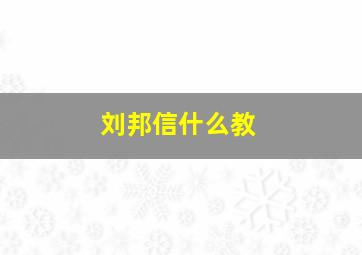 刘邦信什么教