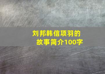 刘邦韩信项羽的故事简介100字