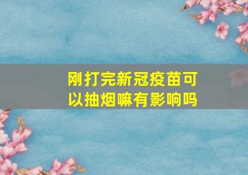 刚打完新冠疫苗可以抽烟嘛有影响吗