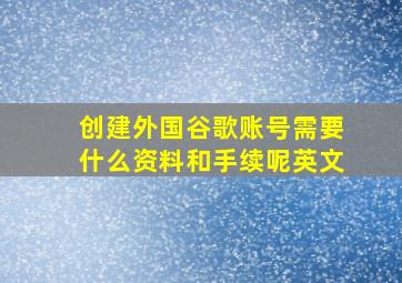 创建外国谷歌账号需要什么资料和手续呢英文