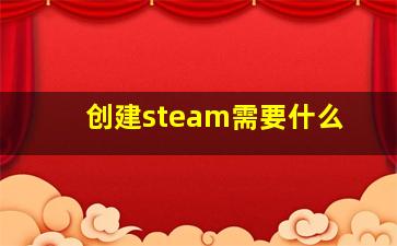 创建steam需要什么