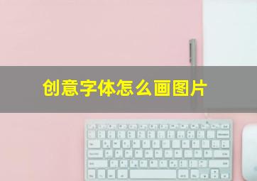 创意字体怎么画图片