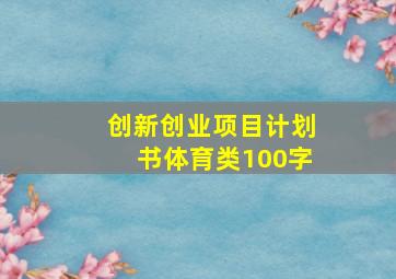 创新创业项目计划书体育类100字