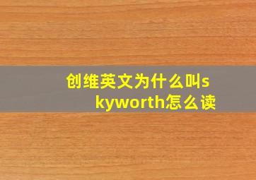 创维英文为什么叫skyworth怎么读