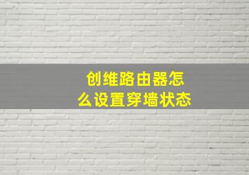 创维路由器怎么设置穿墙状态