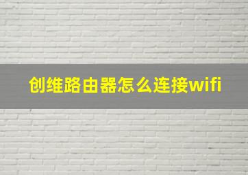 创维路由器怎么连接wifi