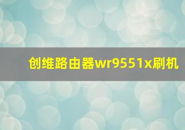 创维路由器wr9551x刷机