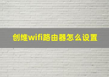 创维wifi路由器怎么设置