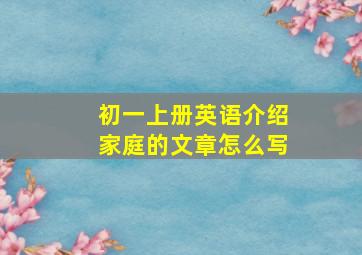 初一上册英语介绍家庭的文章怎么写