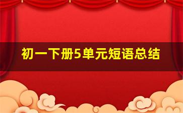 初一下册5单元短语总结