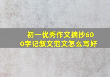 初一优秀作文摘抄600字记叙文范文怎么写好