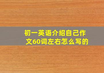 初一英语介绍自己作文60词左右怎么写的