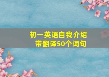 初一英语自我介绍带翻译50个词句