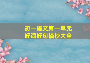 初一语文第一单元好词好句摘抄大全