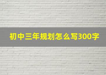 初中三年规划怎么写300字