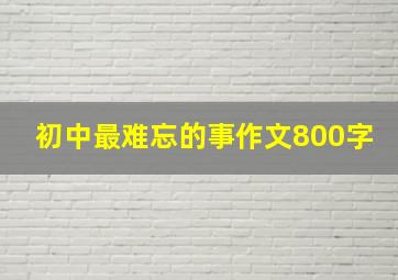 初中最难忘的事作文800字