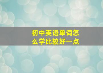 初中英语单词怎么学比较好一点