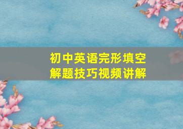 初中英语完形填空解题技巧视频讲解