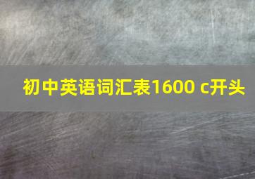 初中英语词汇表1600 c开头