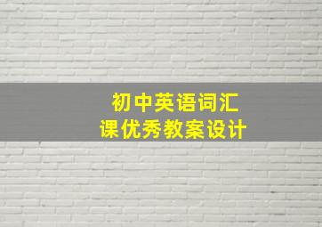 初中英语词汇课优秀教案设计