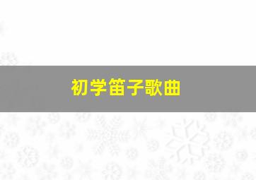 初学笛子歌曲