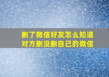 删了微信好友怎么知道对方删没删自己的微信