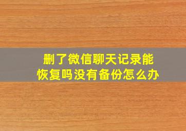 删了微信聊天记录能恢复吗没有备份怎么办