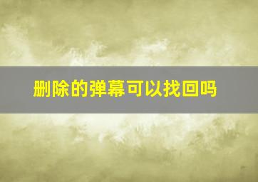 删除的弹幕可以找回吗