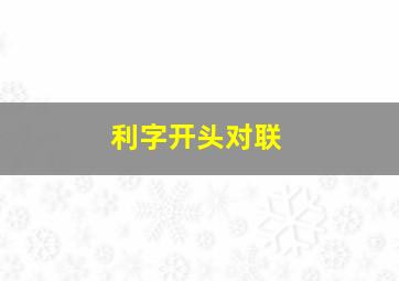 利字开头对联