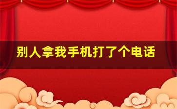 别人拿我手机打了个电话