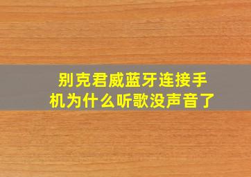 别克君威蓝牙连接手机为什么听歌没声音了