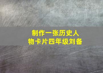 制作一张历史人物卡片四年级刘备