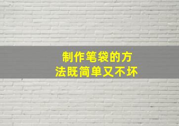 制作笔袋的方法既简单又不坏