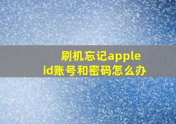 刷机忘记apple id账号和密码怎么办