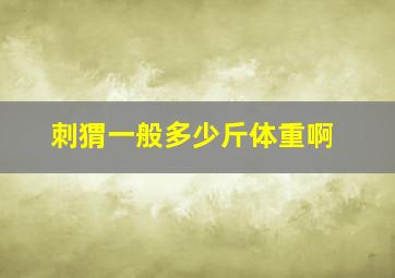 刺猬一般多少斤体重啊