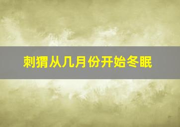 刺猬从几月份开始冬眠