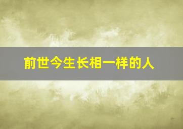 前世今生长相一样的人