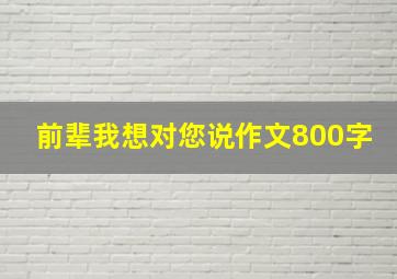 前辈我想对您说作文800字