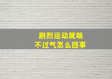 剧烈运动就喘不过气怎么回事