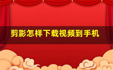 剪影怎样下载视频到手机