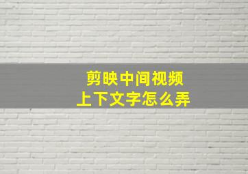 剪映中间视频上下文字怎么弄