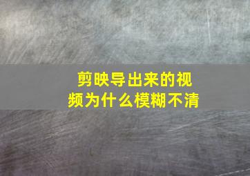 剪映导出来的视频为什么模糊不清